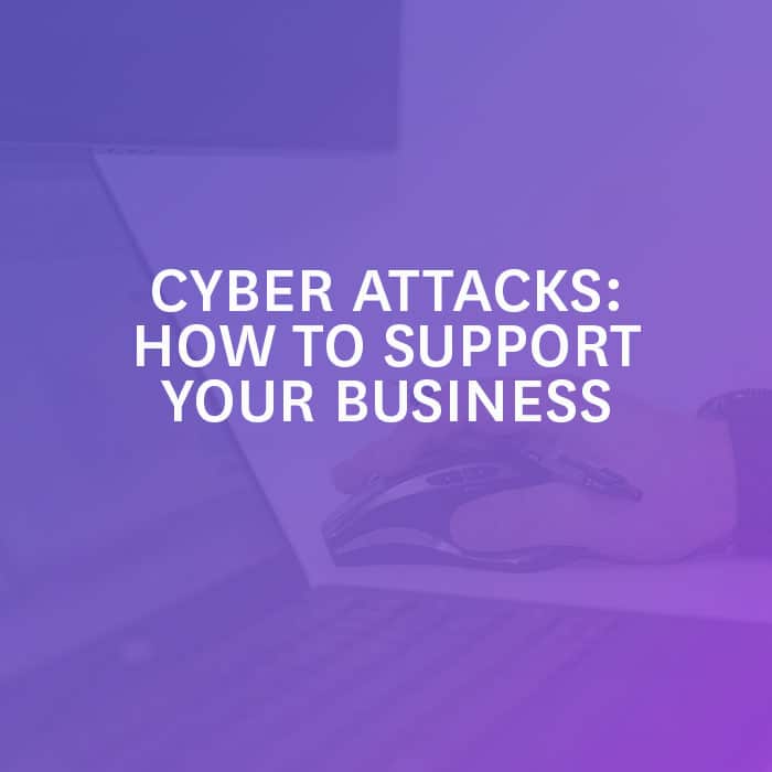Cyber Attacks: How To Support Your Business