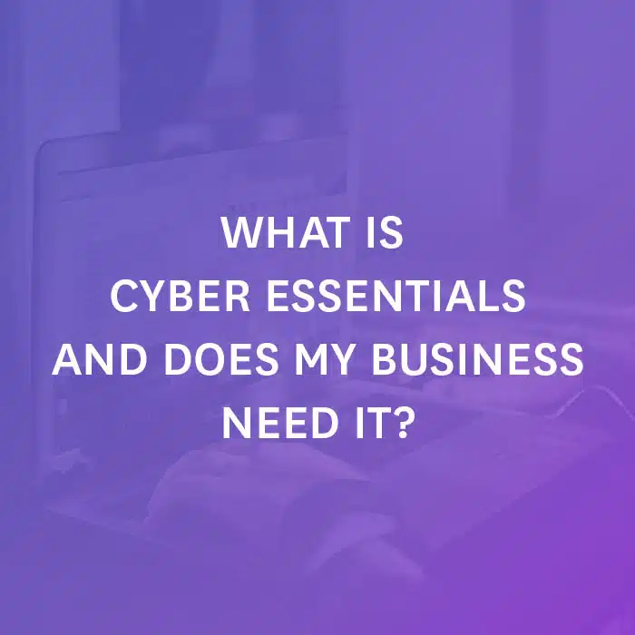 What is Cyber Essentials, and does my business need it?